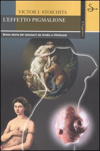 Libro effetto Pigmalione. Breve storia dei simulacri da Ovidio a Hitchcock di Victor I. Stoichita - ean 9788842813552 - Il Saggiatore