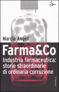 Libro Farma&Co. Industria farmaceutica: storie straordinarie di ordinaria corruzione di Marcia Angell - ean 9788842813811 - Il Saggiatore