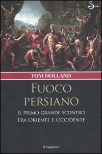 Libro Fuoco persiano. Il primo grande scontro tra Oriente e Occidente di Tom Holland - ean 9788842813873 - Il Saggiatore