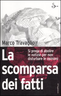 Libro scomparsa dei fatti. Si prega di abolire le notizie per non disturbare le opinioni di Marco Travaglio - ean 9788842813958 - Il Saggiatore