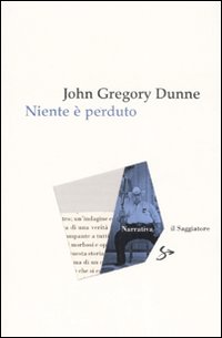 Libro Niente è perduto di John Gregory Dunne - ean 9788842814047 - Il Saggiatore