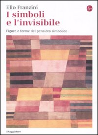 Libro simboli e l'invisibile. Figure e forme del pensiero simbolico di Elio Franzini - ean 9788842814061 - Il Saggiatore