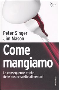 Libro Come mangiamo. Le conseguenze etiche delle nostre scelte alimentari di Peter Singer; Jim Mason - ean 9788842814115 - Il Saggiatore