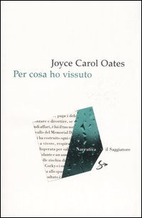 Libro Per cosa ho vissuto di Joyce Carol Oates - ean 9788842814146 - Il Saggiatore