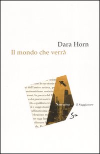 Libro mondo che verrà di Dara Horn - ean 9788842814153 - Il Saggiatore