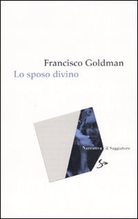 Libro sposo divino di Francisco Goldman - ean 9788842814160 - Il Saggiatore