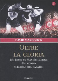 Libro Oltre la gloria. Joe Louis vs Max Schmeling. Un mondo sull'orlo del baratro di David Margolick - ean 9788842814306 - Il Saggiatore