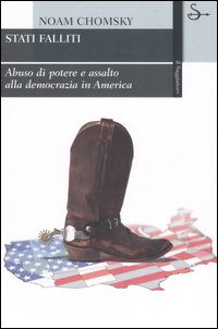 Libro Stati falliti. Abuso di potere e assalto alla democrazia in America di Noam Chomsky - ean 9788842814337 - Il Saggiatore
