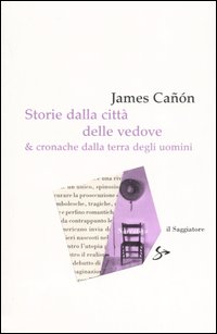 Libro Storie dalla città delle vedove e cronache dalla terra degli uomini di James Cañón - ean 9788842814573 - Il Saggiatore