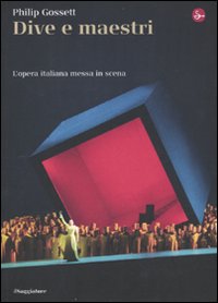Libro Dive e maestri. L'opera italiana messa in scena di Philip Gossett - ean 9788842814634 - Il Saggiatore
