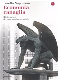 Libro Economia canaglia. Il lato oscuro del nuovo ordine mondiale di Loretta Napoleoni - ean 9788842814863 - Il Saggiatore