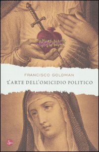 Libro arte dell'omicidio politico di Francisco Goldman - ean 9788842815037 - Il Saggiatore