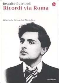 Libro Ricordi via Roma. Vita e arte di Amedeo Modigliani di Beatrice Buscaroli - ean 9788842815297 - Il Saggiatore