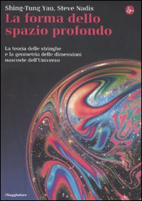 Libro forma dello spazio profondo. La teoria delle stringhe e la geometria delle dimensioni nascoste dell'universo di Shing-Tung Yau; Steve Nadis - ean 9788842815365 - Il Saggiatore