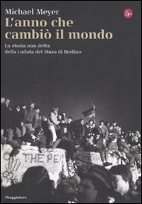Libro anno che cambiò il mondo. La storia non detta della caduta del Muro di Berlino di Michael Mayer - ean 9788842815426 - Il Saggiatore