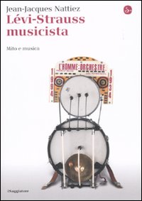 Libro Lévi-Strauss musicista. Musica e mitologia di Jean-Jacques Nattiez - ean 9788842815655 - Il Saggiatore