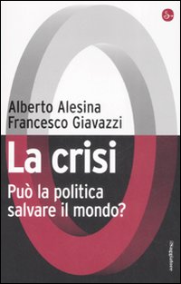 Libro crisi. Può la politica salvare il mondo? di Alberto Alesina; Francesco Giavazzi - ean 9788842815716 - Il Saggiatore