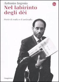 Libro Nel labirinto degli dèi. Storie di mafia e di antimafia di Antonio Ingroia - ean 9788842815747 - Il Saggiatore