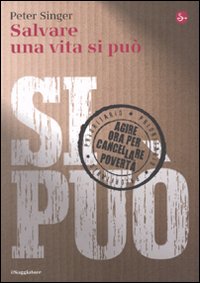 Libro Salvare una vita si può. Agire ora per cancellare la povertà di Peter Singer - ean 9788842815839 - Il Saggiatore