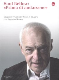 Libro Saul Bellow: prima di andarsene. Una conversazione Words & Images con Norman Manea di Saul Bellow; Norman Manea - ean 9788842815891 - Il Saggiatore