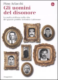 Libro uomini del disonore. La mafia siciliana nella vita del grande pentito Antonino Calderone di Pino Arlacchi - ean 9788842816133 - Il Saggiatore