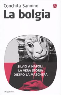 Libro bolgia. Silvio a Napoli. La vera storia dietro la maschera di Conchita Sannino - ean 9788842816232 - Il Saggiatore