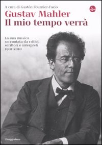Libro Gustav Mahler. Il mio tempo verrà. La sua musica raccontata da critici