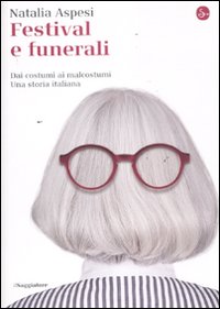 Libro Festival e funerali. Dai costumi ai malcostumi. Una storia italiana di Natalia Aspesi - ean 9788842816539 - Il Saggiatore