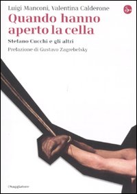 Libro Quando hanno aperto la cella. Stefano Cucchi e gli altri di Luigi Manconi; Valentina Calderone - ean 9788842816768 - Il Saggiatore