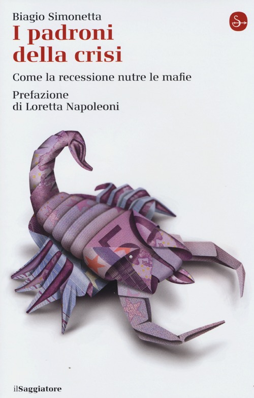 Libro padroni della crisi. Come la recessione nutre le mafie di Biagio Simonetta - ean 9788842819011 - Il Saggiatore