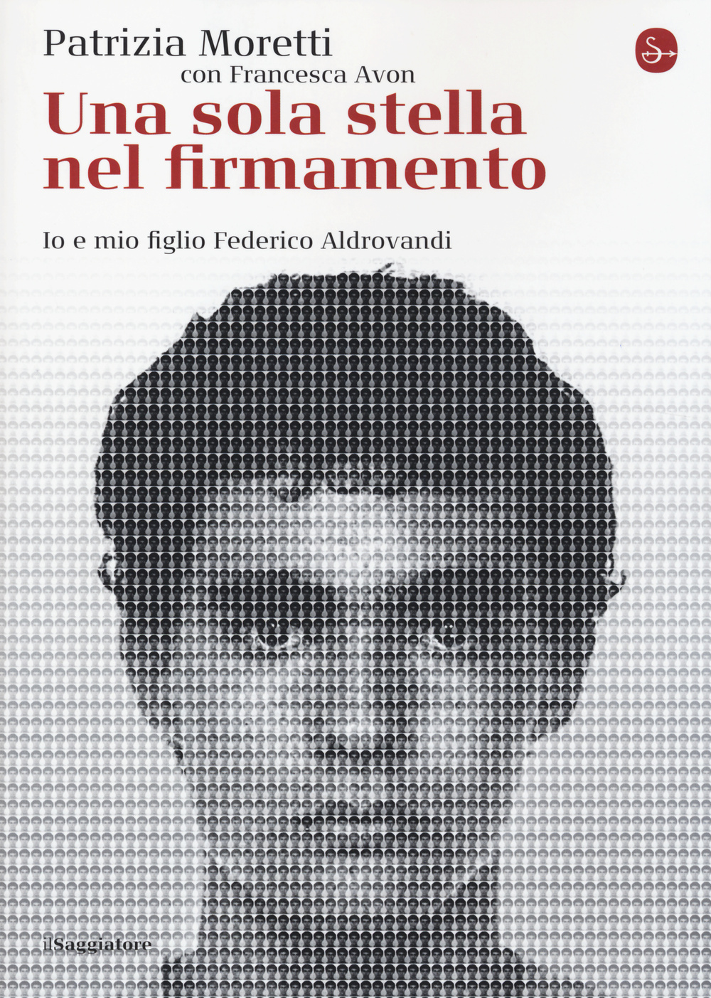 Libro sola stella nel firmamento. Io e mio figlio Federico Aldrovandi di Patrizia Moretti; Francesca Avon - ean 9788842819882 - Il Saggiatore