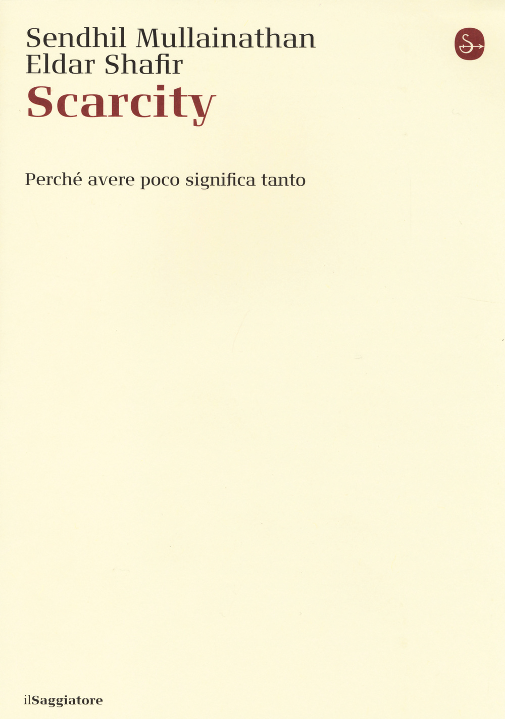 Libro Scarcity. Perché avere poco significa tanto di Sendhil Mullainathan; Eldar Shafir - ean 9788842820451 - Il Saggiatore