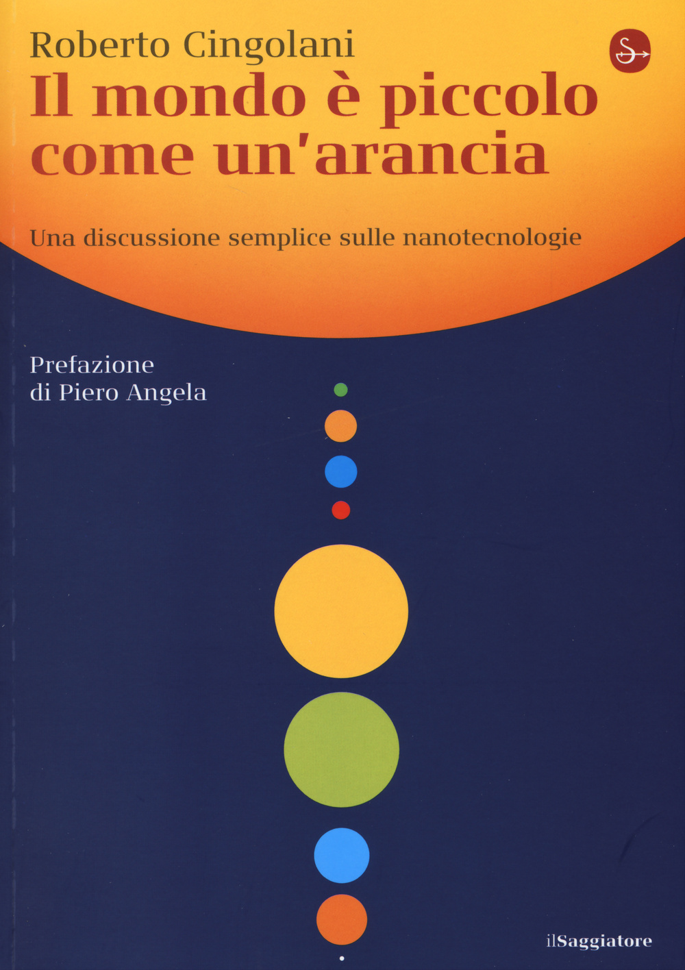 Libro mondo è piccolo come un'arancia. Una discussione semplice sulle nanotecnologie di Roberto Cingolani - ean 9788842820512 - Il Saggiatore