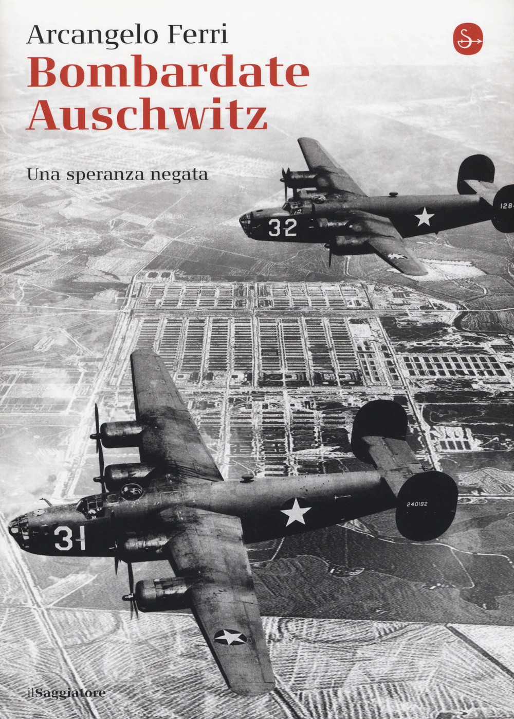 Libro Bombardate Auschwitz. Una speranza negata di Arcangelo Ferri; Angelo Saso - ean 9788842820680 - Il Saggiatore