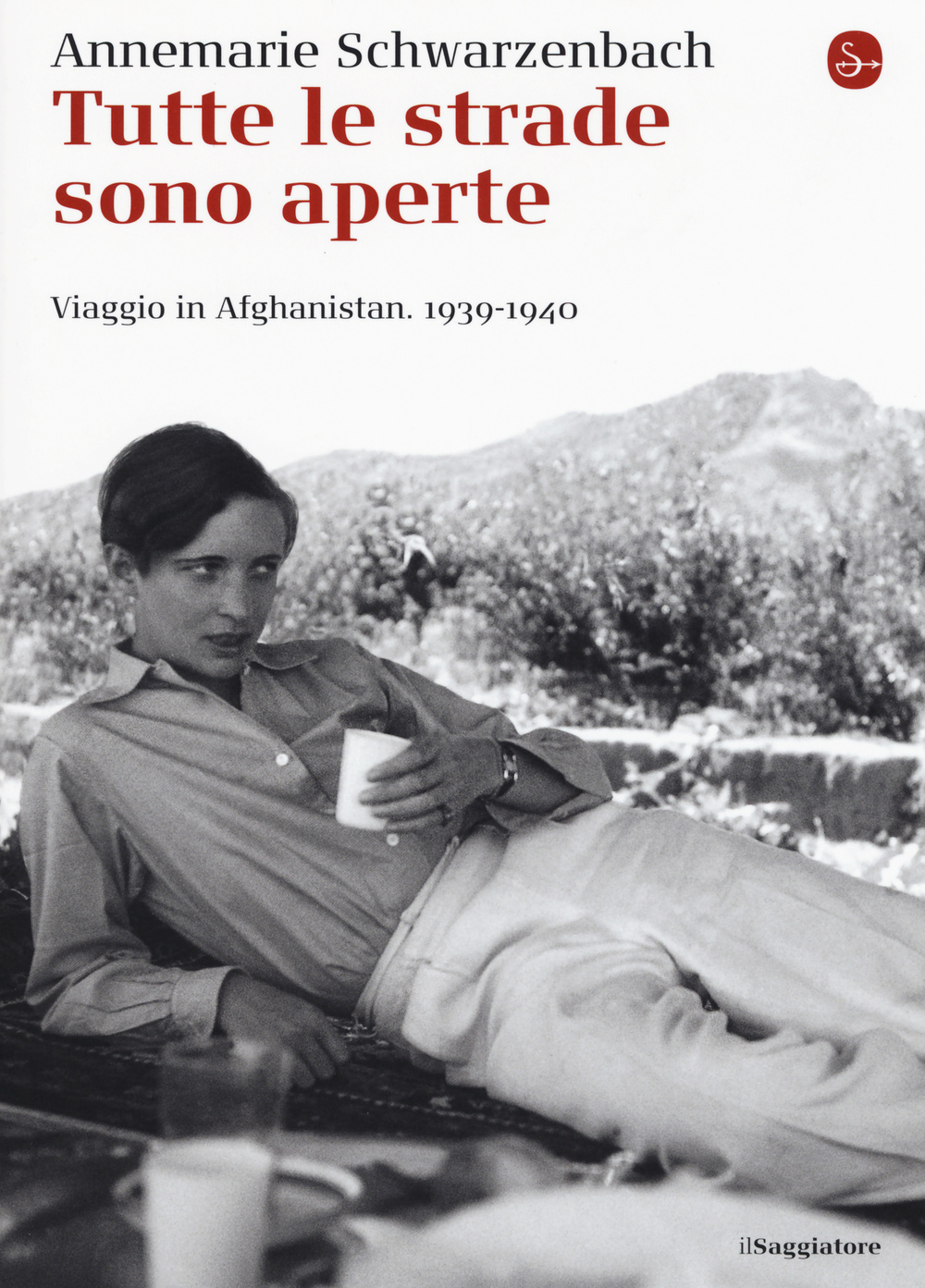 Libro Tutte le strade sono aperte. Viaggio in Afghanistan 1939-1940 di Annemarie Schwarzenbach - ean 9788842820826 - Il Saggiatore