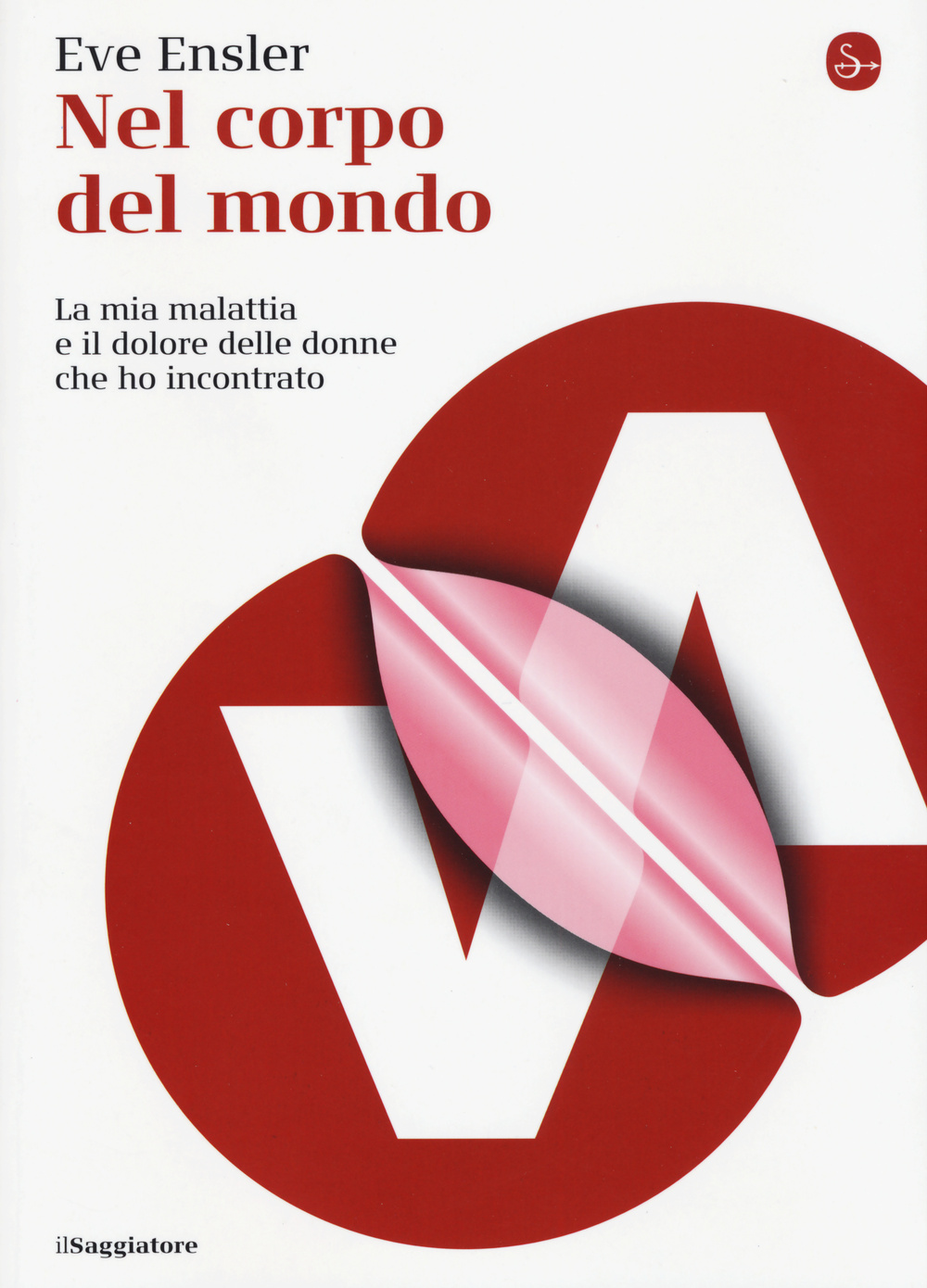 Libro Nel corpo del mondo. La mia malattia e il dolore delle donne che ho incontrato di Eve Ensler - ean 9788842820970 - Il Saggiatore
