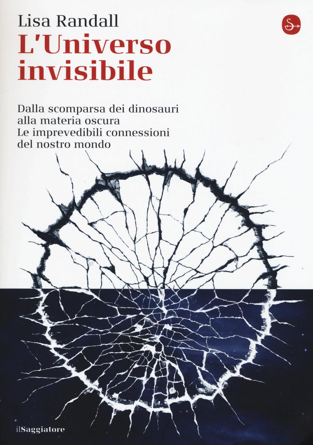 Libro universo invisibile. Dalla scomparsa dei dinosauri alla materia oscura. Le imprevedibili connessioni del nostro mondo di Lisa Randall - ean 9788842822837 - Il Saggiatore