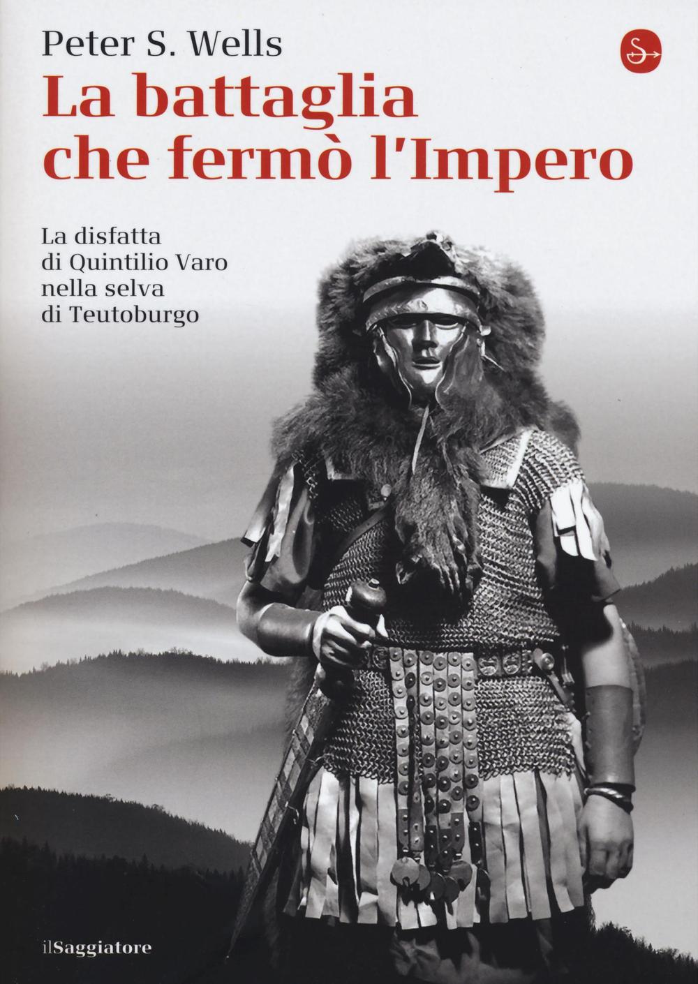 Libro battaglia che fermò l'impero romano. La disfatta di Quintilio Varo nella selva di Teutoburgo di Peter S. Wells - ean 9788842822882 - Il Saggiatore