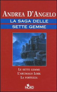 Libro saga delle sette gemme: Le sette gemme-L'arcimago Lork-La fortezza di Andrea D'Angelo - ean 9788842912927 - Nord