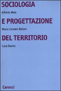 Libro Sociologia e progettazione del territorio di Alfredo Mela; Maria Carmen Belloni; Luca Davico - ean 9788843016167 - Carocci
