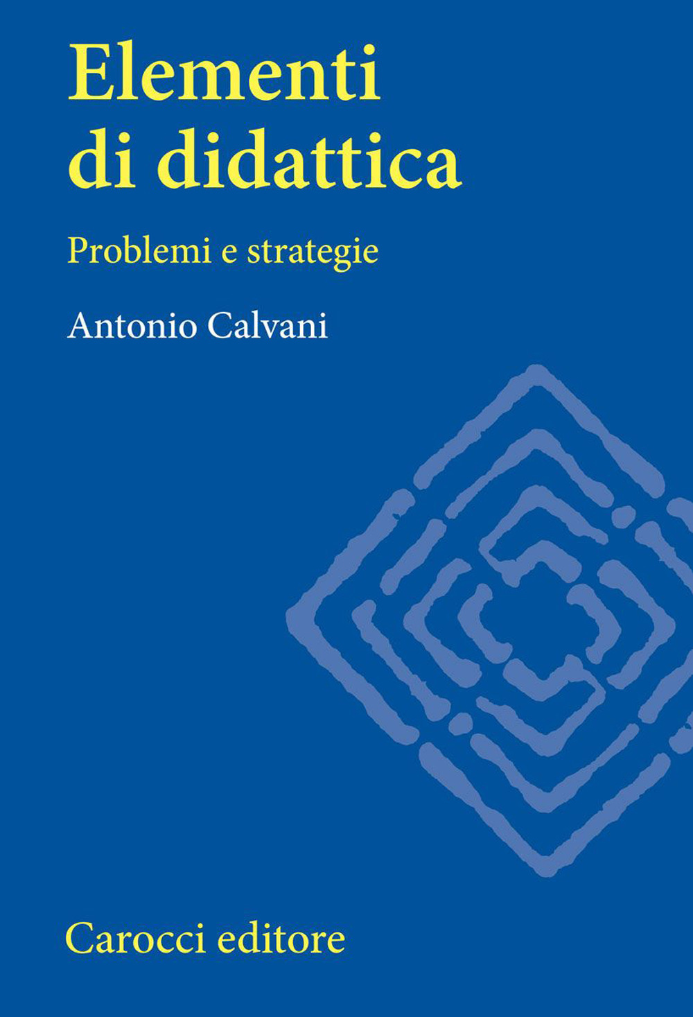 Libro Elementi di didattica. Problemi e strategie di Antonio Calvani - ean 9788843018437 - Carocci