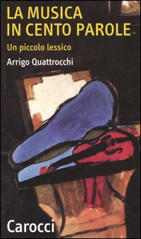 Libro musica in cento parole. Un piccolo lessico di Arrigo Quattrocchi - ean 9788843026388 - Carocci