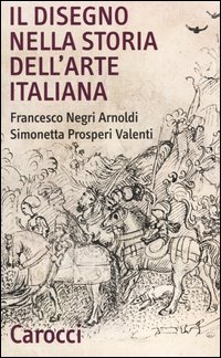 Libro disegno nella storia dell'arte italiana di Francesco Negri Arnoldi; Simonetta Prosperi Valenti Rodinò - ean 9788843026418 - Carocci