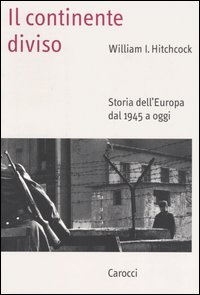 Libro continente diviso. Storia dell'Europa dal 1945 a oggi di William I. Hitchcock - ean 9788843027170 - Carocci