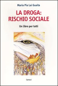 Libro droga: rischio sociale. Un libro per tutti di M. Pia Lai Guaita - ean 9788843028528 - Carocci