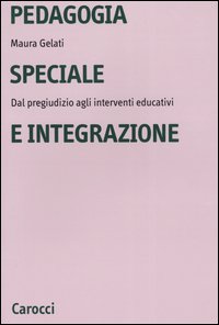 Libro Pedagogia speciale e integrazione. Dal pregiudizio agli interventi educativi di Maura Gelati - ean 9788843029259 - Carocci