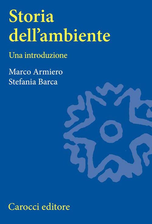 Libro Storia dell'ambiente di Marco Armiero; Stefania Barca - ean 9788843030033 - Carocci