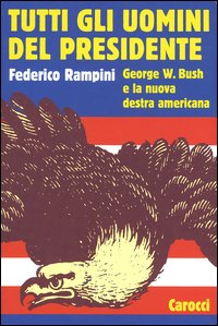 Libro Tutti gli uomini del Presidente. George W. Bush e la nuova destra americana di Federico Rampini - ean 9788843030132 - Carocci