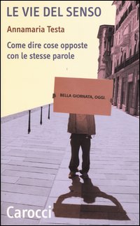 Libro vie del senso. Come dire cose opposte con le stesse parole di Annamaria Testa - ean 9788843030866 - Carocci