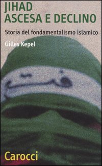 Libro Jihad. Ascesa e declino. Storia del fondamentalismo islamico di Gilles Kepel - ean 9788843030897 - Carocci